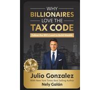 Why Billionaires Love The Tax Code: Follow the IRS's Lead to Build Wealth