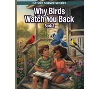 WHY BIRDS WATCH YOU BACK.: NATURE SCIENCE STORIES, BOOK 1: A CHILDREN'S PICTURE BOOK - 24 BACKYARD BIRDS, ONE BIG DISCOVERY