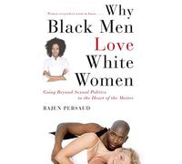 Why Black Men Love White Women: Going Beyond Sexual Politics to the Heart of the Matter