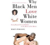 Why Black Men Love White Women: Going Beyond Sexual Politics to the Heart of the Matter