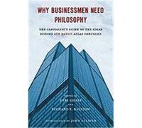 Why Businessmen Need Philosophy: The Capitalist's Guide to the Ideas Behind Ayn Rand's Atlas Shrugged