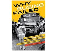 Why Busing Failed - Race, Media, And The National Resistance To School Desegregation