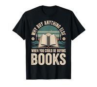 Why Buy Anything Else When You Could Be Buying Books - T-Shirt