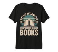 Why Buy Anything Else When You Could Be Buying Books - T-Shirt Haut de Gamme
