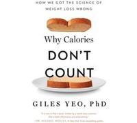 Why Calories Dont Count How We Got the Science of Weight Loss Wrong by Giles Yeo Giles Yeo (Auteur)