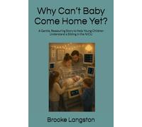 Why Can’t Baby Come Home Yet?: A Gentle, Reassuring Story to Help Young Children Understand a Sibling in the NICU