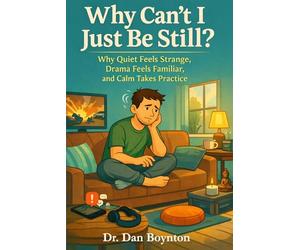 Why Can’t I Just Be Still?: Why Quiet Feels Strange, Drama Feels Familiar, and Calm Takes Practice