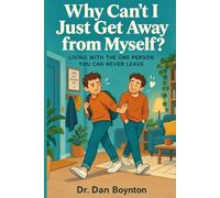 Why Can’t I Just Get Away from Myself?: Living With the One Person You Can Never Leave