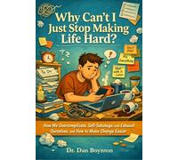 Why Can’t I Just Stop Making Life Hard?: How We Overcomplicate, Self-Sabotage, and Exhaust Ourselves, and How to Make Change Easier