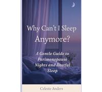 Why Can’t I Sleep Anymore?: A Gentle Guide to Perimenopause Nights and Restful Sleep