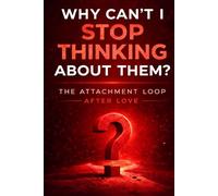 Why Can’t I Stop Thinking About Them: The Attachment Loop After Love