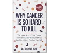 Why Cancer is So Hard to Kill: The Inside Story of How Cancer Starts Small, Travels Far, and Why Catching It Early Can Save Your Life