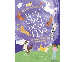 Why Can't Dogs Fly?: Questions and Answers About Biology