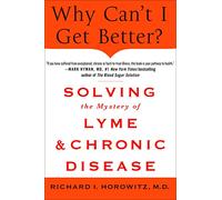 Why Can't I Get Better?: Solving the Mystery of Lyme and Chronic Disease-