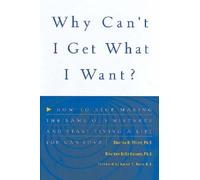 Why Can't I Get What I Want?: How to Stop Making the Same Old Mistakes and Start Living a Life That You Love