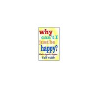 Why Can't I Just Be Happy? A Realistic Approach To Happiness