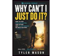 Why Can't I Just Do It?: How to Stop Procrastinating, Take Action, and Follow Through on What Matters