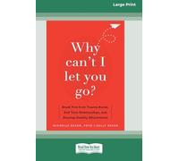 Why Can't I Let You Go?: Break Free from Trauma Bonds, End Toxic Relationships, and Develop Healthy Attachments (16pt Large Print Format)