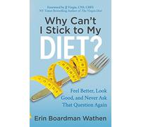 Why Can't I Stick to My Diet?: Feel Better, Look Good and Never Ask That Question Again