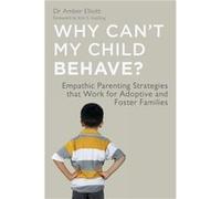 Why Can'T My Child Behave?: Empathic Parenting Strategies That Work For Adoptive And Foster Families (Paperback) Dr Amber Elliott, (Auteur)