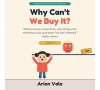 Why Can't We Buy It?: Where Money Comes From, Why Things Cost What They Cost, and What "We Can't Afford It" Really Means