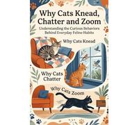 Why Cats Knead, Chatter and Zoom: Understanding the Curious Behaviors Behind Everyday Feline Habits