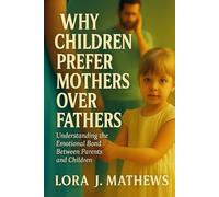 WHY CHILDREN PREFER MOTHERS OVER FATHERS: Understanding the Emotional Bond Between Parents and Children