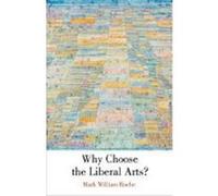 Why Choose the Liberal Arts? Roche, Mark William (Auteur)