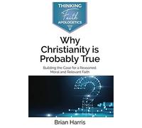 Why Christianity Is Probably True: Building The Case For A Reasoned, Moral And Relevant Faith (Paperback) - Accessible Examination Of The Evidence To See If Christianity Is True, Apologetic Resource