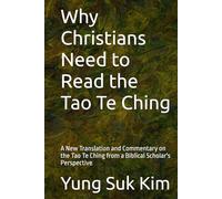 Why Christians Need to Read the Tao Te Ching: A New Translation and Commentary on the Tao Te Ching from a Biblical Scholar's Perspective