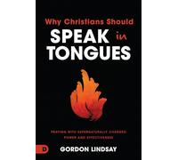 Why Christians Should Speak in Tongues: Praying with Supernaturally Charged Power and Effectiveness
