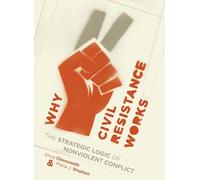 Why Civil Resistance Works: The Strategic Logic of Nonviolent Conflict