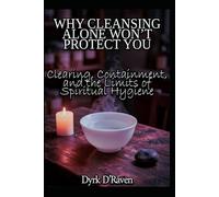 WHY CLEANSING ALONE WON’T PROTECT YOU: Clearing, Containment, and the Limits of Spiritual Hygiene