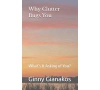 Why Clutter Bugs You: What’s It Asking of You?