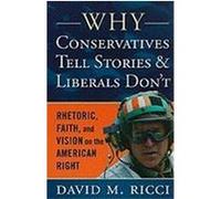 Why Conservatives Tell Stories and Liberals Don't: Rhetoric, Faith, and Vision on the American Right Ricci, David M. (Auteur)
