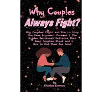 Why Couples Always Fight: Why Couples Fight and How to Stop the Same Arguments Forever | The Hidden Emotional Patterns That Keep Couples Stuck and How to End Them for Good