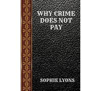 WHY CRIME DOES NOT PAY: BY SOPHIE LYONS