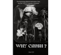Why Crush: The Psychology Behind Admiration, Fear, and the Thrill of Unspoken Attraction