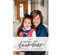 Why Curse the Darkness When You Can Light a Candle by Patti Garibay Patti Garibay (Auteur)