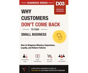Why Customers Don’t Come Back to Your Small Business: How to Diagnose Memory, Experience, Loyalty, and Return Failures