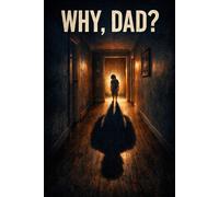 WHY, DAD?: A Novel About Absence, Love, and Becoming a Different Father