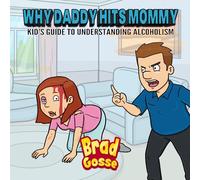 Why Daddy Hits Mommy: Kid's Guide To Understanding Alcoholism