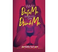 Why Date me When You Can Drink Me: dontdate-her.com Cocktail Book