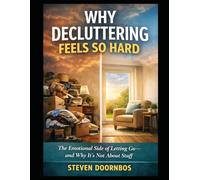 Why Decluttering Feels So Hard: The emotional side of letter go and why it's not about stuff