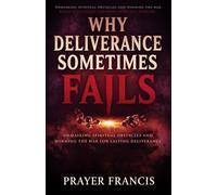 Why Deliverance Sometimes Fails: Unmasking Spiritual Obstacles and Winning the War for Lasting Deliverance: Break Evil Cycles Through Spiritual Warfare