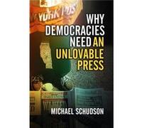 Why Democracies Need an Unlovable Press by Michael Schudson Michael Schudson (Auteur)