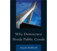 Why Democracy Needs Public Goods by Angela Kallhoff Angela Kallhoff (Auteur)