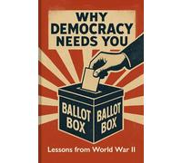 Why Democracy Needs You: Lessons from World War II