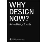 Why Design Now National Design Triennial by Cynthia Smith & Text by Cara McCarty & Text by Ellen Lupton & Text by Matilda McQuaid & Contributions by Andre Lupton, Ellen, McCarty, Cara, McQuaid, Matild