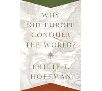 Philip T Hoffman – Why Did Europe Conquer the World? – Livre en VO